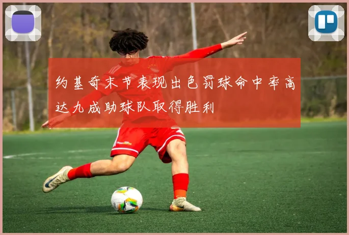 约基奇末节表现出色罚球命中率高达九成助球队取得胜利