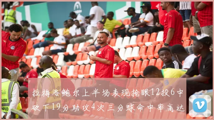 拉梅洛鲍尔上半场表现抢眼12投6中砍下19分助攻4次三分球命中率高达50