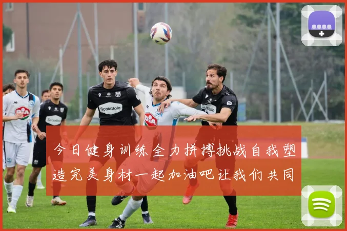 今日健身训练全力拼搏挑战自我塑造完美身材一起加油吧让我们共同进步