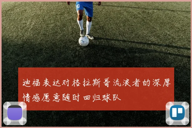 迪福表达对格拉斯哥流浪者的深厚情感愿意随时回归球队